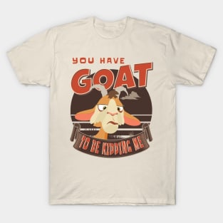 GOAT TO BE KIDDING ME T-Shirt